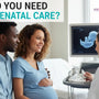 Do You Need Prenatal Care?